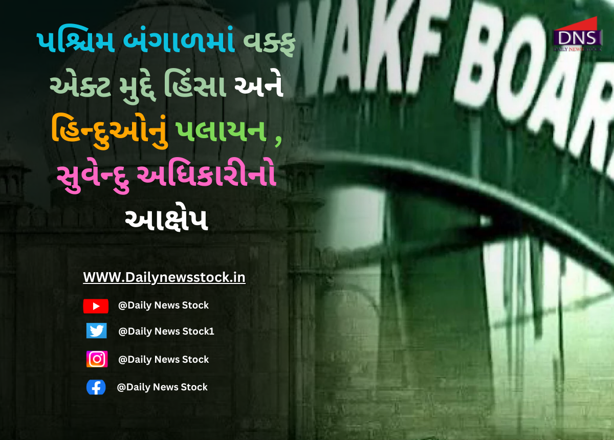 Waqf : પશ્ચિમ બંગાળમાં વક્ફ એક્ટ મુદ્દે હિંસા અને હિન્દુઓનું પલાયન , સુવેન્દુ અધિકારીનો આક્ષેપ