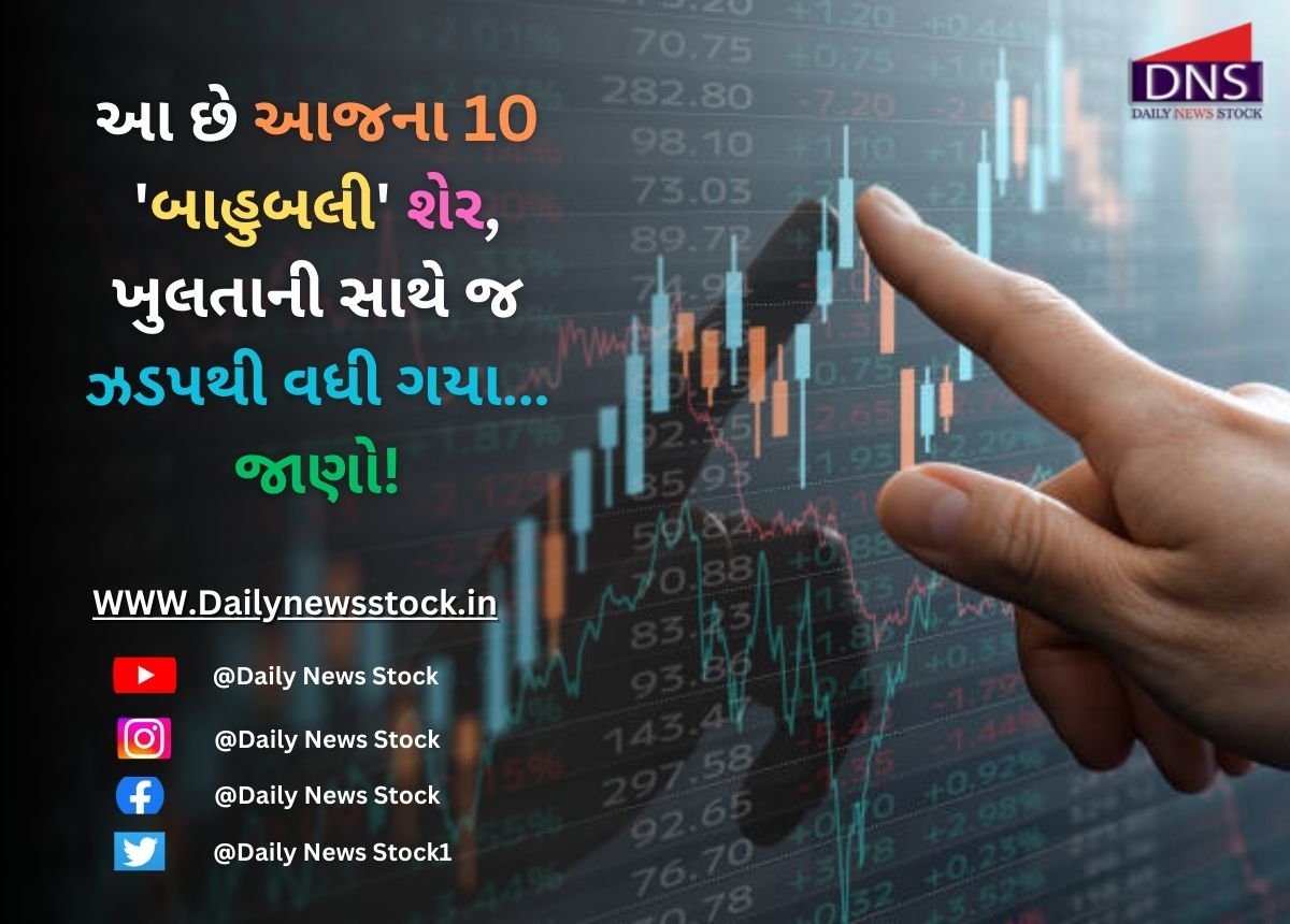 Stock : આ છે આજના 10 'બાહુબલી' શેર, ખુલતાની સાથે જ ઝડપથી વધી ગયા…જાણો!
