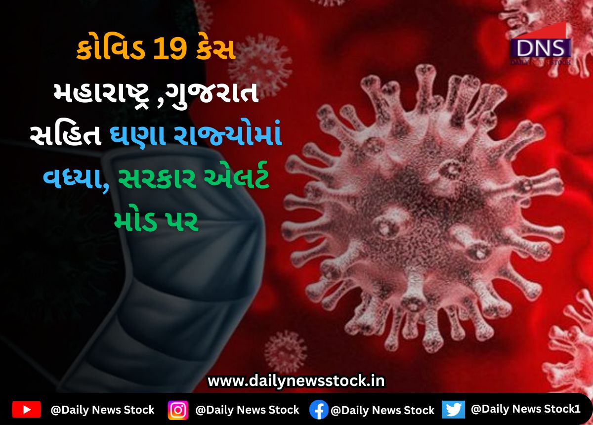 Covid 19 : કોવિડ 19 કેસ મહારાષ્ટ્ર ,ગુજરાત સહિત ઘણા રાજ્યોમાં વધ્યા, સરકાર એલર્ટ મોડ પર