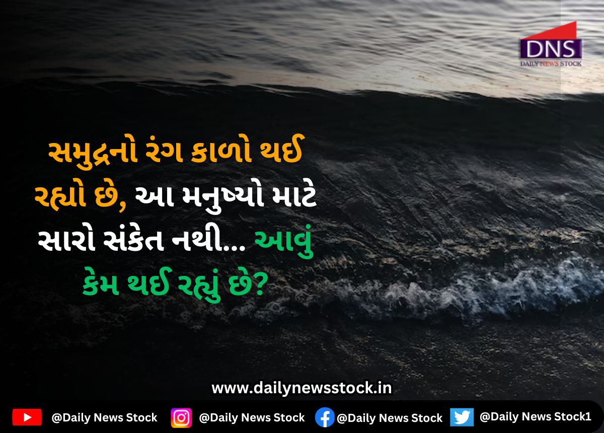 Adbhut : સમુદ્રનો રંગ કાળો થઈ રહ્યો છે, આ મનુષ્યો માટે સારો સંકેત નથી… આવું કેમ થઈ રહ્યું છે?