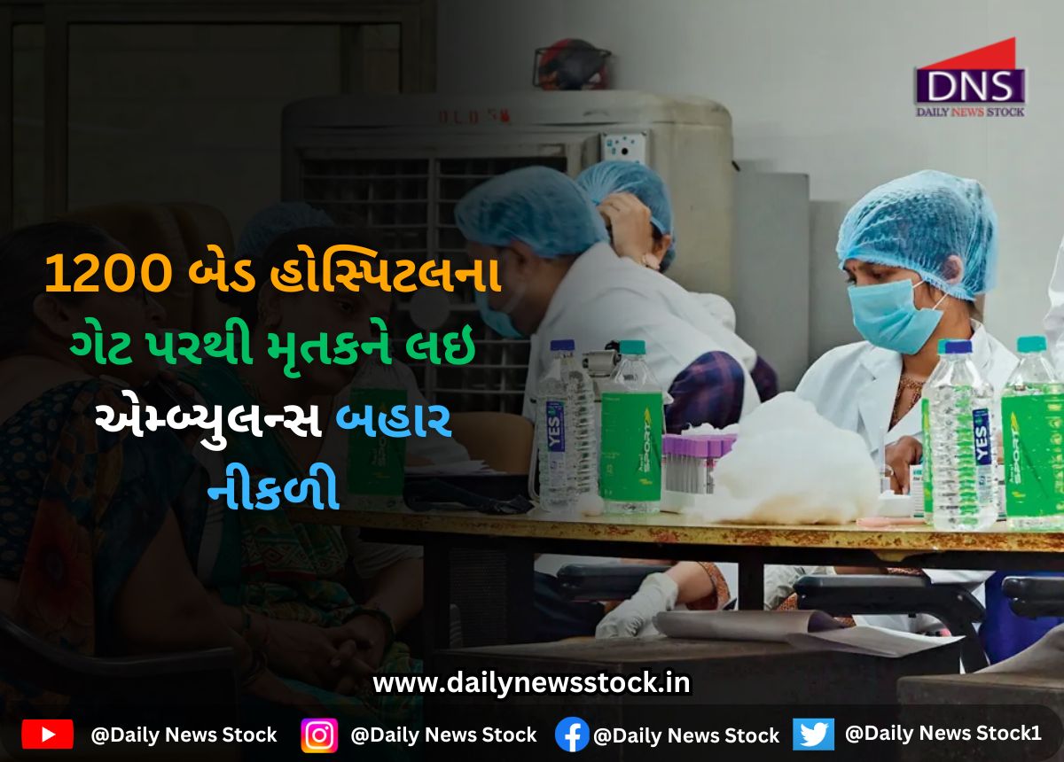 Gujarat : 1200 બેડ હોસ્પિટલના ગેટ પરથી મૃતકને લઇ એમ્બ્યુલન્સ બહાર નીકળી