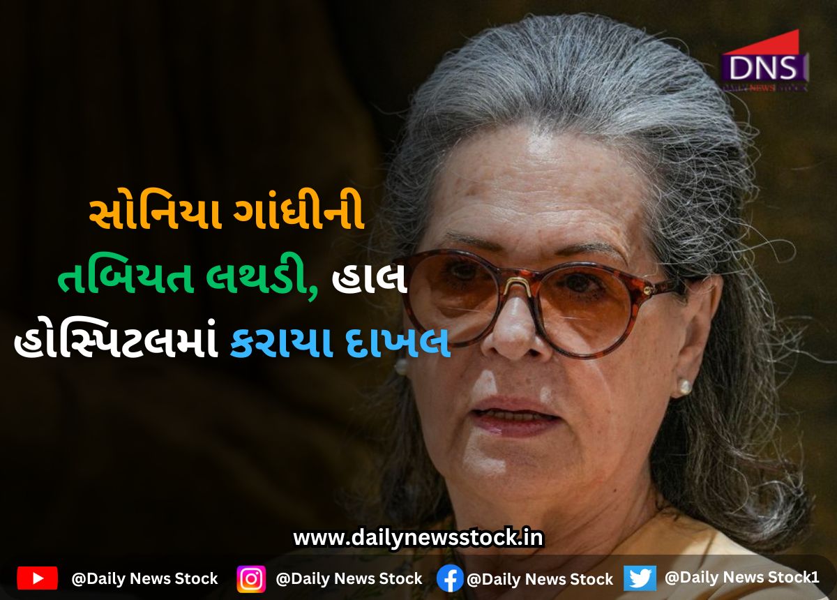 Congress : સોનિયા ગાંધીની તબિયત લથડી, હાલ હોસ્પિટલમાં કરાયા દાખલ