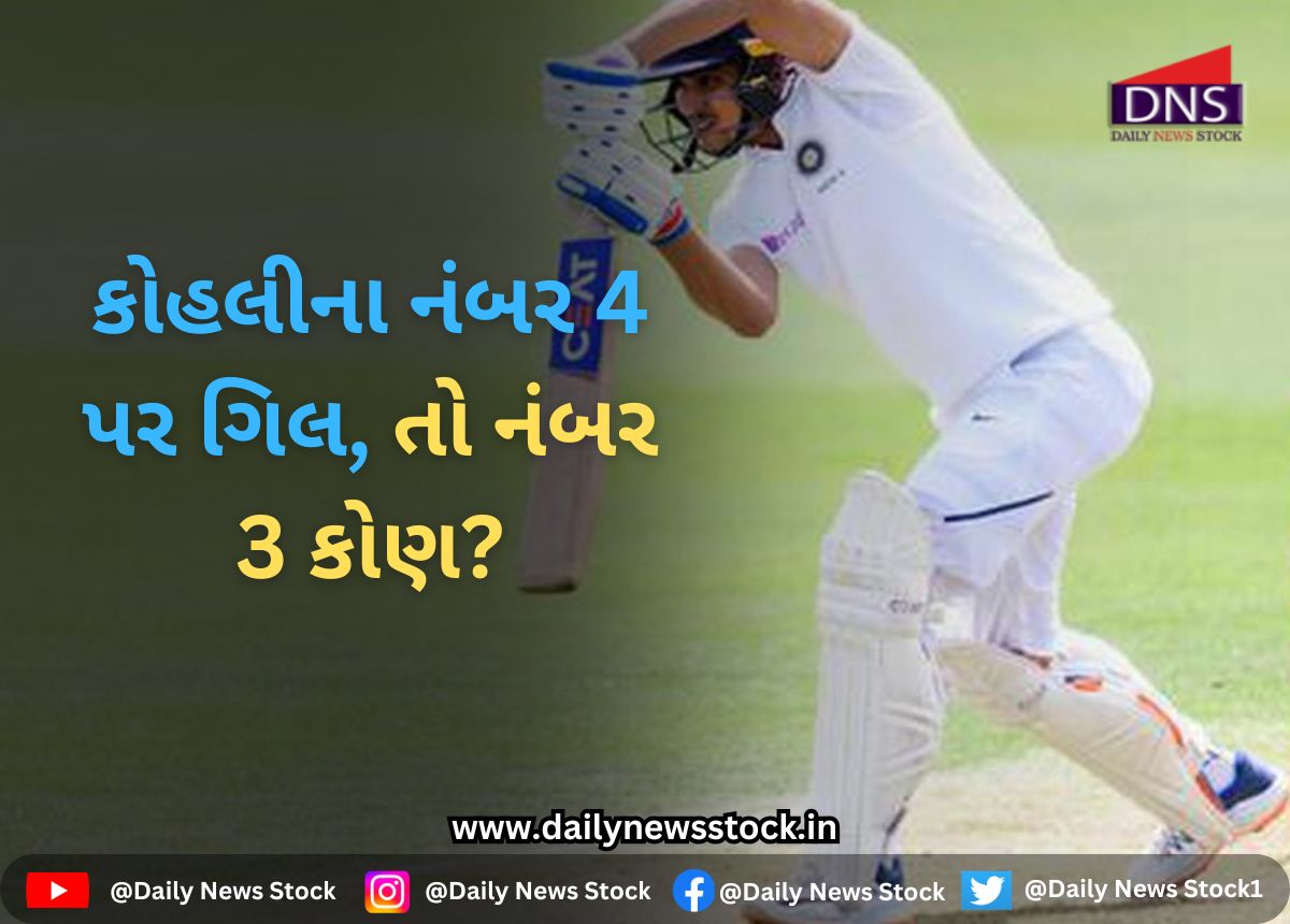 IND vs ENG : કોહલીના નંબર 4 પર ગિલ, તો નંબર 3 કોણ?