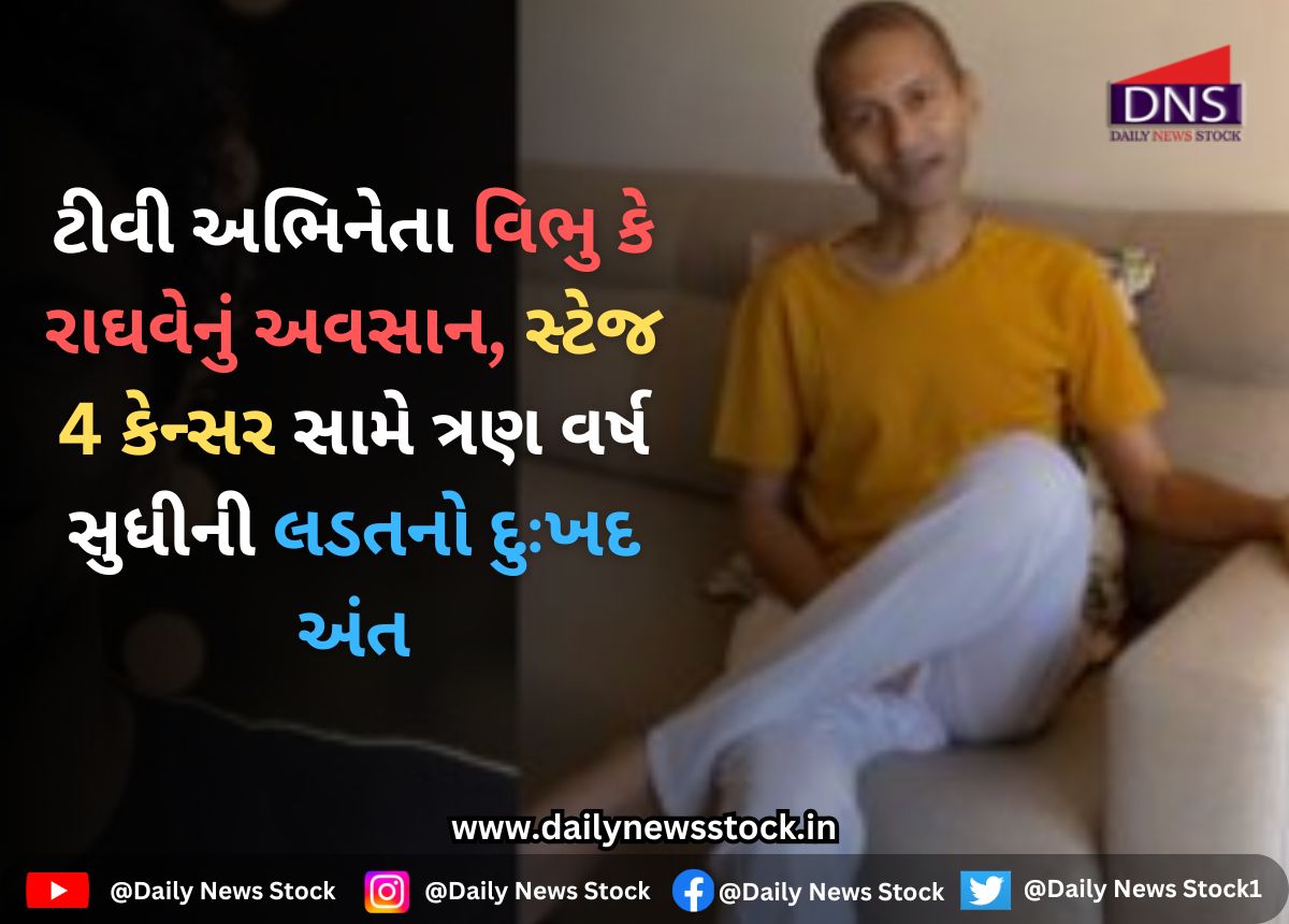 Vibhu Raghav : ટીવી અભિનેતા વિભુ કે રાઘવેનું અવસાન, સ્ટેજ 4 કેન્સર સામે ત્રણ વર્ષ સુધીની લડતનો દુઃખદ અંત